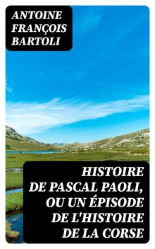 Histoire de Pascal Paoli, ou Un pisode de l'histoire de la Corse