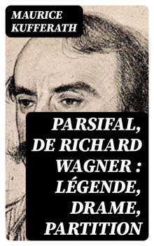 Parsifal, de Richard Wagner : lgende, drame, partition