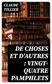 De choses et d'autres : vingt-quatre pamphlets