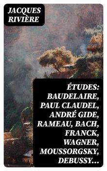 tudes: Baudelaire, Paul Claudel, Andr Gide, Rameau, Bach, Franck, Wagner, Moussorgsky, Debussy