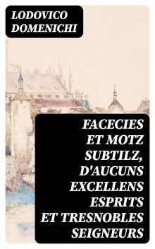 Facecies et motz subtilz, d'aucuns excellens esprits et tresnobles seigneurs