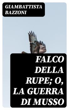 Falco della rupe; O, La guerra di Musso