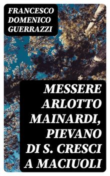 Messere Arlotto Mainardi, Pievano di S. Cresci a Maciuoli