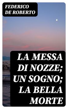 La messa di nozze; Un sogno; La bella morte