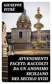 Avvenimenti faceti: Raccolti da un Anonimo Siciliano del secolo XVIII