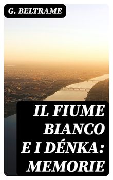 Il fiume Bianco e i Dnka: Memorie