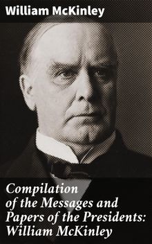 Compilation of the Messages and Papers of the Presidents: William McKinley