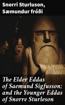 The Elder Eddas of Saemund Sigfusson; and the Younger Eddas of Snorre Sturleson