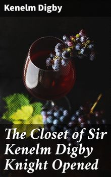 The Closet of Sir Kenelm Digby Knight Opened