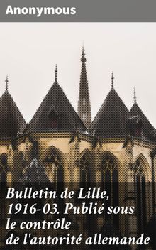 Bulletin de Lille, 1916-03. Publi sous le contrle de l'autorit allemande