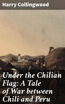 Under the Chilian Flag: A Tale of War between Chili and Peru