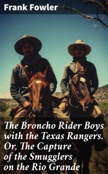 The Broncho Rider Boys with the Texas Rangers. Or, The Capture of the Smugglers on the Rio Grande