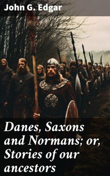 Danes, Saxons and Normans; or, Stories of our ancestors