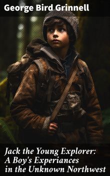 Jack the Young Explorer: A Boy's Experiances in the Unknown Northwest