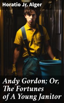 Andy Gordon; Or, The Fortunes of A Young Janitor