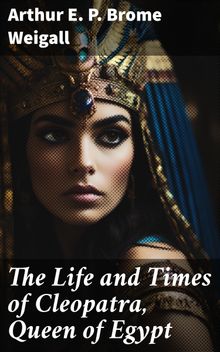 The Life and Times of Cleopatra, Queen of Egypt