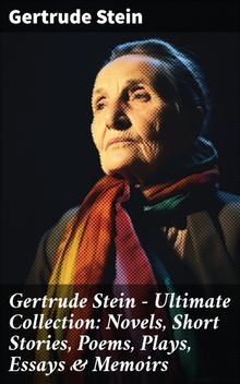 Gertrude Stein - Ultimate Collection: Novels, Short Stories, Poems, Plays, Essays & Memoirs