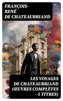 Les Voyages de Chateaubriand (uvres compltes - 5 titres)