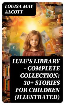 Lulu's Library - Complete Collection: 30+ Stories for Children (Illustrated)