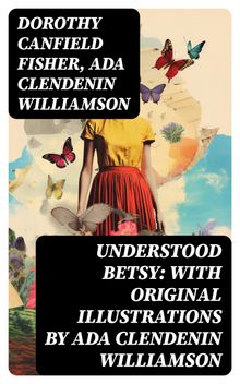 Understood Betsy: with Original Illustrations by Ada Clendenin Williamson