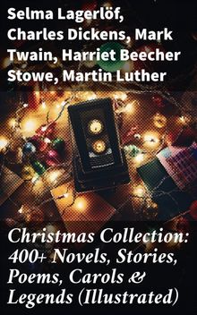 Christmas Collection: 400+ Novels, Stories, Poems, Carols & Legends (Illustrated)