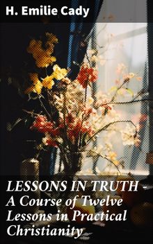 LESSONS IN TRUTH - A Course of Twelve Lessons in Practical Christianity