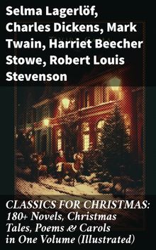 CLASSICS FOR CHRISTMAS: 180+ Novels, Christmas Tales, Poems & Carols in One Volume (Illustrated)