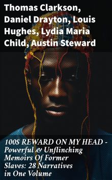 100$ REWARD ON MY HEAD  Powerful & Unflinching Memoirs Of Former Slaves: 28 Narratives in One Volume