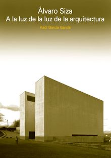 ALVARO SIZA. A LA LUZ DE LA LUZ DE LA ARQUITECTURA