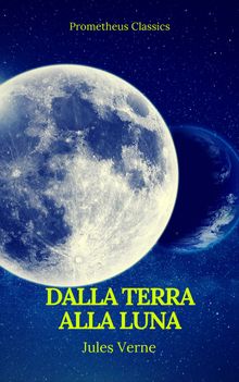 Dalla Terra alla Luna (Prometheus Classics)