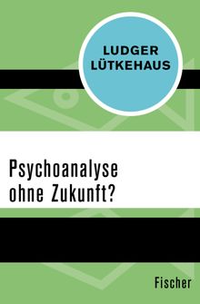 Psychoanalyse ohne Zukunft?