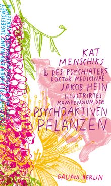 Kat Menschiks und des Psychiaters Doctor medicinae Jakob Hein Illustrirtes Kompendium der psychoaktiven Pflanzen