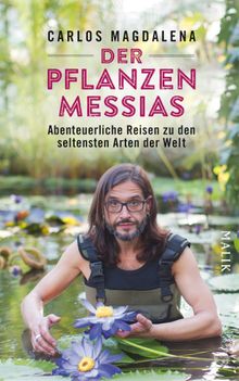 Der Pflanzen-Messias  Abenteuerliche Reisen zu den seltensten Arten der Welt