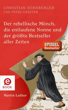 Der rebellische Mnch, die entlaufene Nonne und der grte Bestseller aller Zeiten, Martin Luther