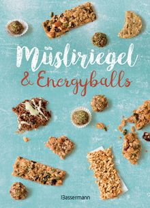 Msliriegel und Energyballs. Die besten Rezepte fr leckere Energiespender