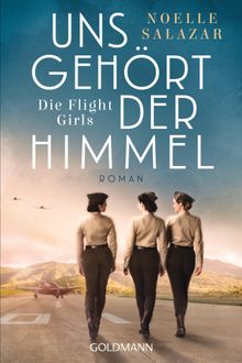 Uns gehrt der Himmel. Die Flight Girls