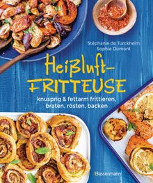 Heiluftfritteuse - knusprig & fettarm frittieren, braten, rsten, backen - neue Rezepte fr den Airfryer fr Fleisch, Fisch, Gemse, Obst und Kuchen