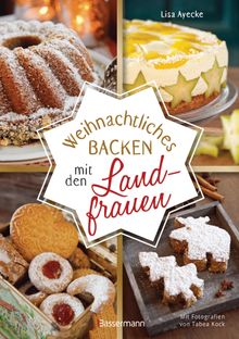 Weihnachtliches Backen mit den Landfrauen. klassische und neue Backrezepte fr Stollen, Pltzchen, Weihnachtskuchen u.v.m.