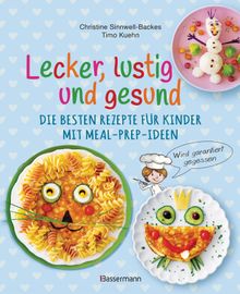 Lecker, lustig und gesund. Die besten Rezepte fr Kinder mit Meal-Prep-Ideen. Wird garantiert gegessen