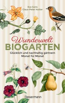 Wunderwelt Biogarten. Glcklich und nachhaltig grtnern - Monat fr Monat