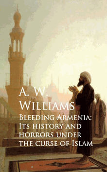 Bleeding Armenia: Its History and Horrors under the Curse of Islam