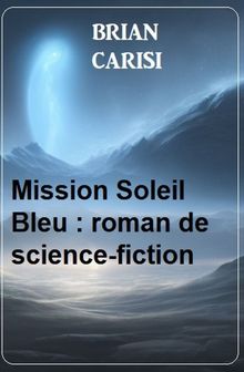 Mission Soleil Bleu : roman de science-fiction