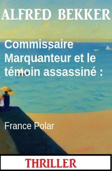 Commissaire Marquanteur et le tmoin assassin : France Polar