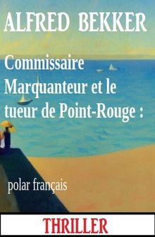 Commissaire Marquanteur et le tueur de Point-Rouge : polar franais