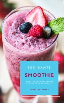 100 Sant Smoothie Recettes Pour Dtoxifier Et Pour Plus De Vitalit