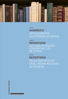 Handbuch der Schweizer Klosterbibliotheken  Rpertoire des bibliothques conventuelles de Suisse  Repertorio delle biblioteche degli ordini religiosi in Svizzera