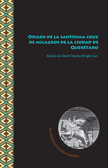 Origen de la santsima cruz de milagros de la ciudad de Quertaro