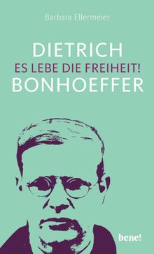 Dietrich Bonhoeffer  Es lebe die Freiheit!