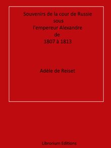 Souvenirs de la cour de Russie sous l'empereur Alexandre, de 1807  1813