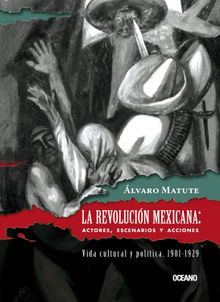 La Revolucin Mexicana: Actores, escenarios y acciones